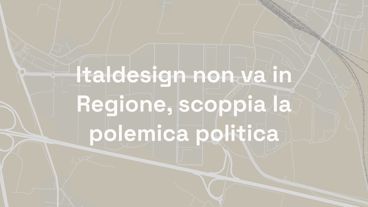 Italdesign non va in Regione, scoppia la polemica politica